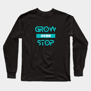 grow over stop Long Sleeve T-Shirt